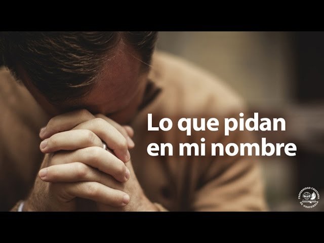 Qué significa "todo lo que pidan en mi nombre" en la Biblia 2 pidan nombre